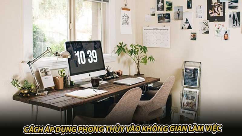 Cách áp dụng phong thủy vào không gian làm việc