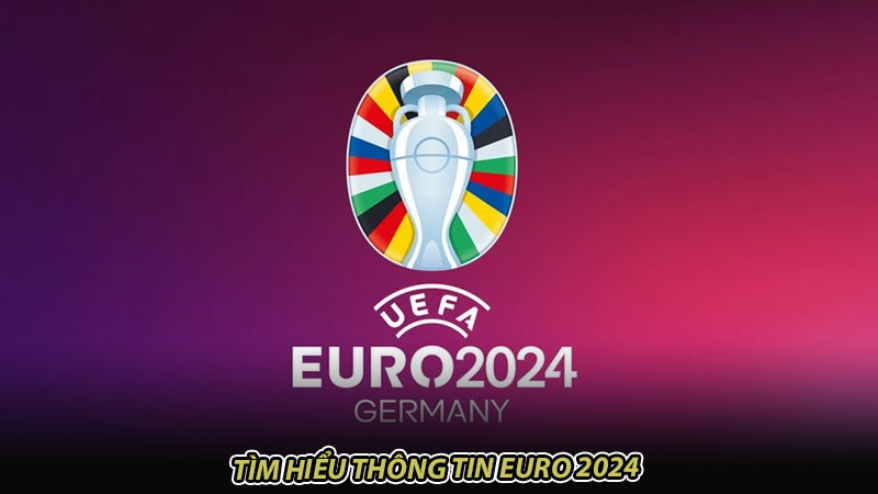 Tìm hiểu thông tin Euro 2024